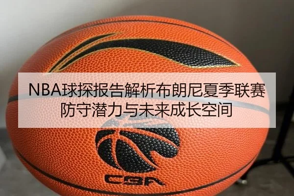 NBA球探报告解析布朗尼夏季联赛防守潜力与未来成长空间